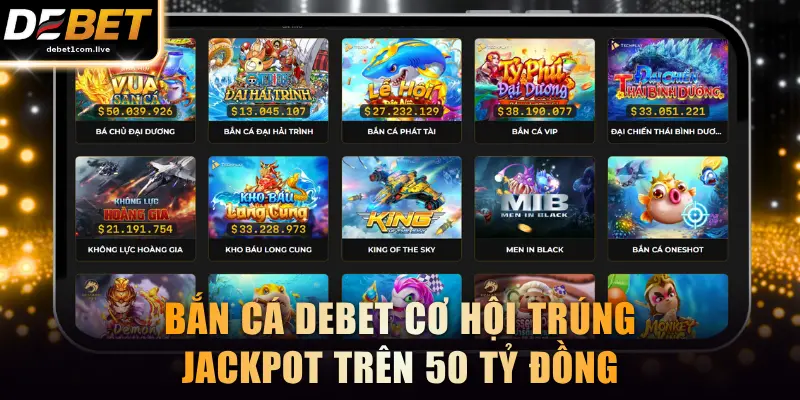 Bắn cá DEBET cơ hội trúng jackpot trên 50 tỷ đồng