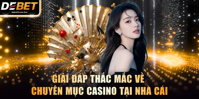 Giải đáp thắc mắc về chuyên mục casino tại nhà cái