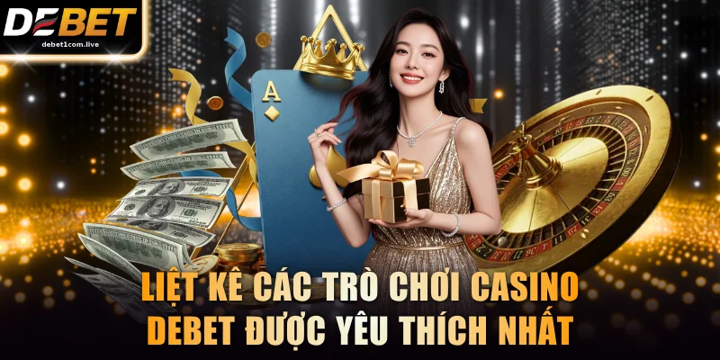 Liệt kê các trò chơi casino DEBET được yêu thích nhất