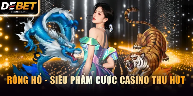 Rồng Hổ - Siêu phẩm cược casino thu hút