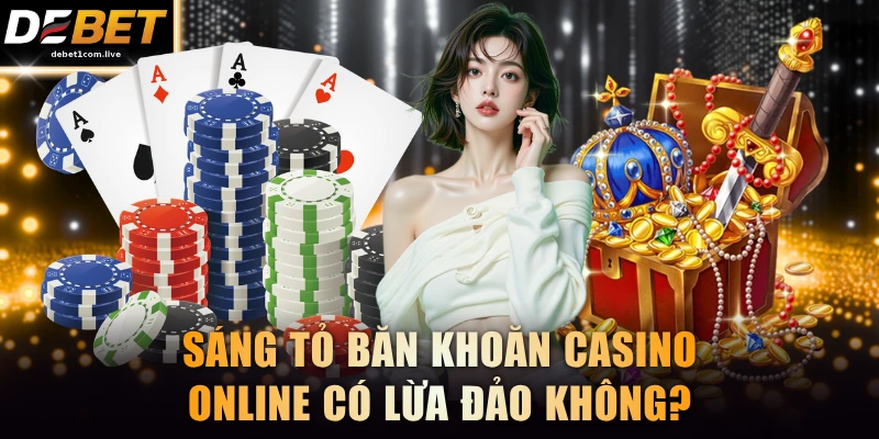 Sáng tỏ băn khoăn casino online có lừa đảo không?