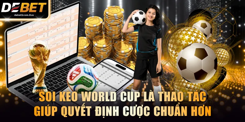 Soi kèo World Cup là thao tác giúp quyết định cược chuẩn hơn