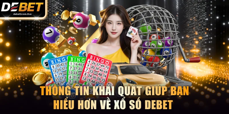 Thông tin khái quát giúp bạn hiểu hơn về Xổ Số DEBET 