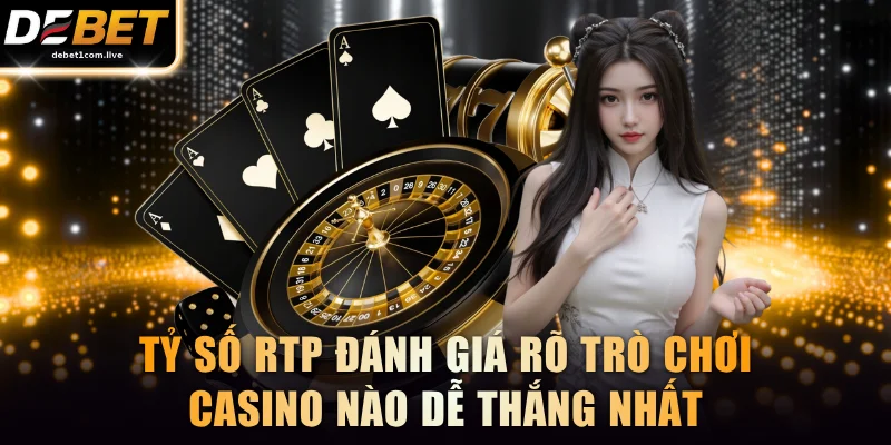 Tỷ số RTP đánh giá rõ trò chơi casino nào dễ thắng nhất