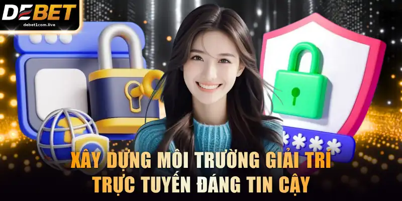 Xây dựng môi trường giải trí trực tuyến thực sự đáng tin cậy